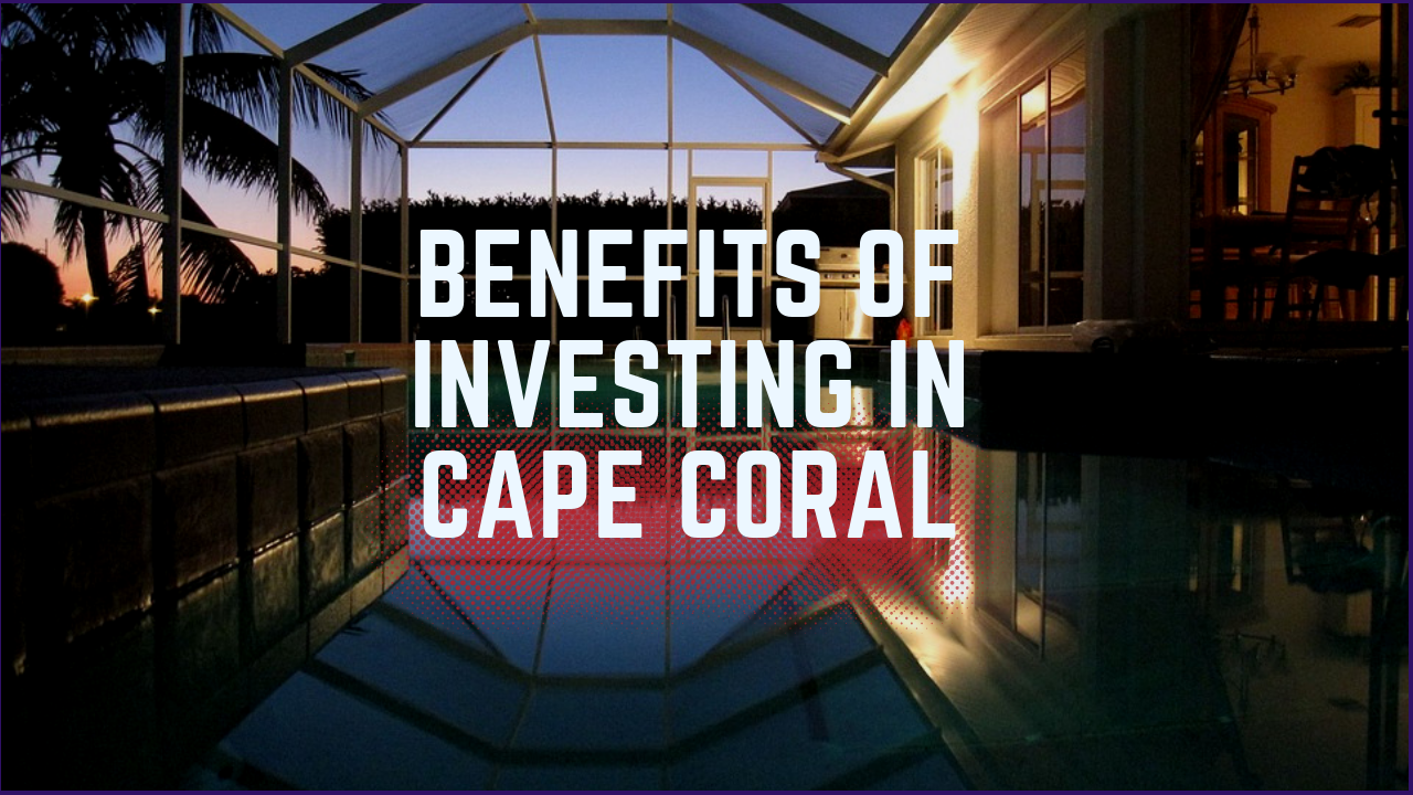 Benefits of Investing in Residential Real Estate in Cape Coral